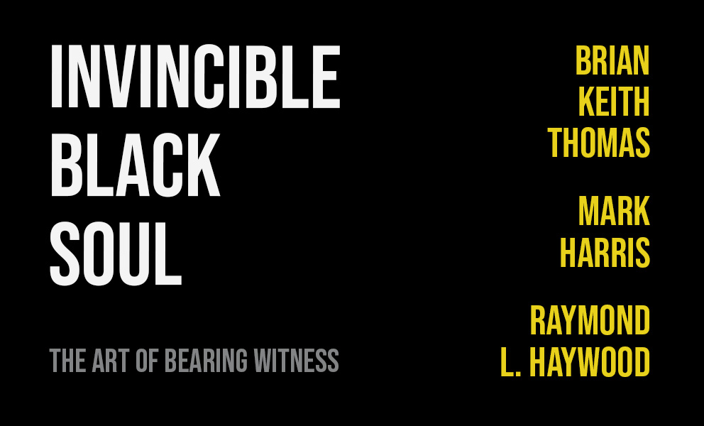 Invincible Black Soul: The Art of Bearing Witness. Bryan Keith Thomas, Mark Harris, Raymond L. Haywood