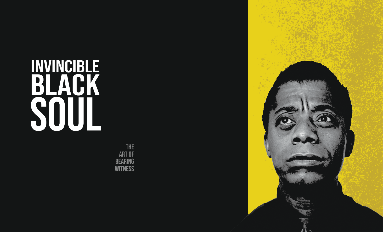On the right side is a gray-scale portrait of James Baldwin with a textured yellow background. On the left is white text reading "Invincible Black Soul: The Art of Bearing Witness" on a black background